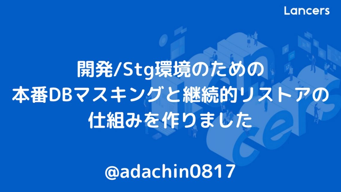 開発/Stg環境のための本番DBマスキングと継続的リストアの仕組みを作りました