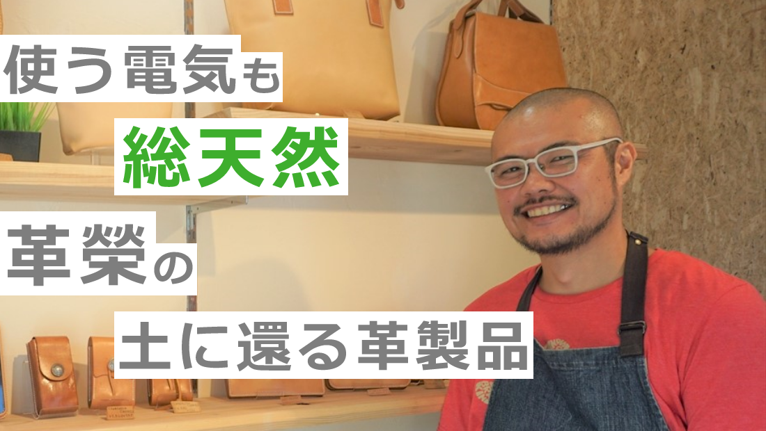 使う電気も総天然。革榮の土に還る革製品│トモシエ