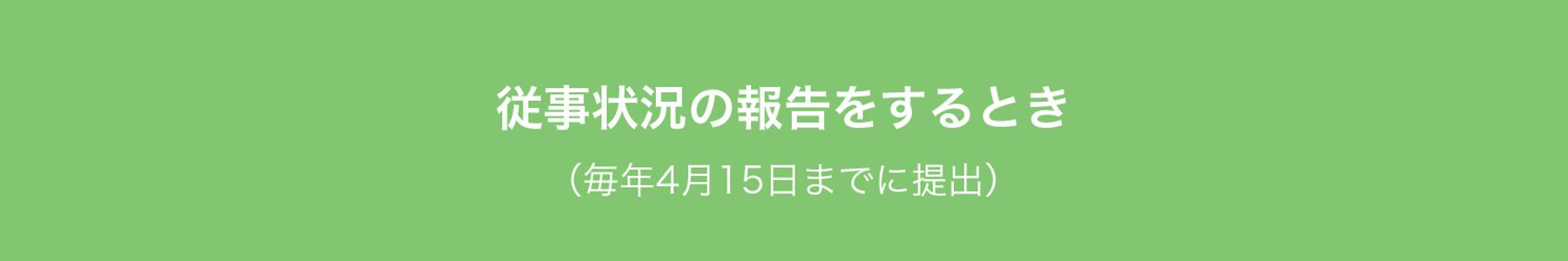 従事状況の報告をするとき
（毎年4月15日までに提出）