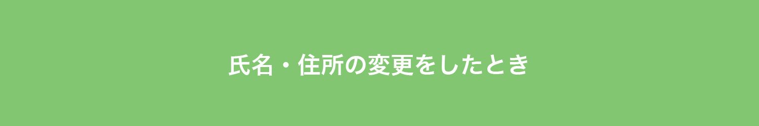 氏名・住所の変更をしたとき