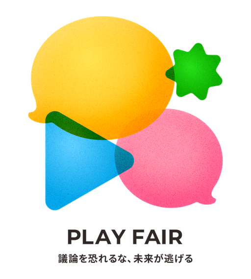 Play Fair 議論を恐れるな、未来が逃げる
