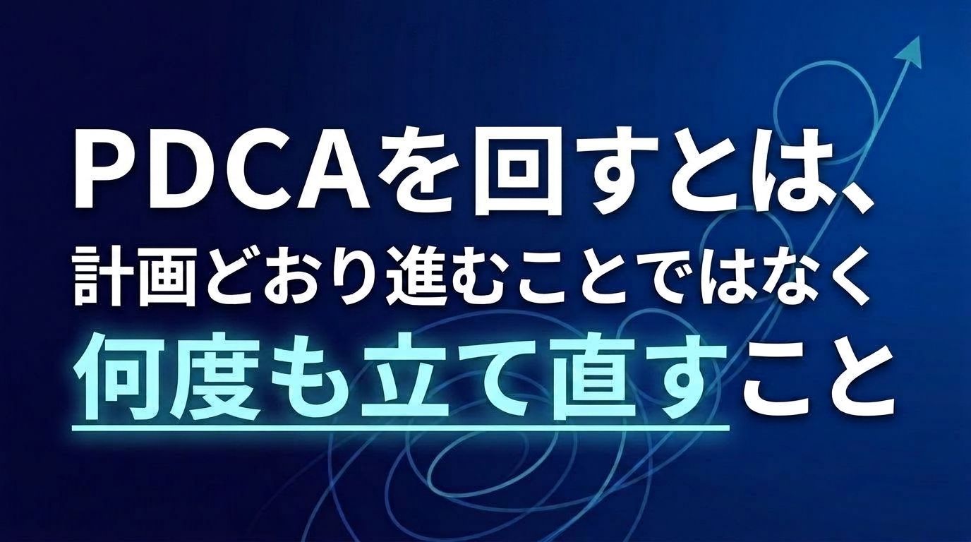 PDCAを回すとは、計画どおり進むことではなく何度も立て直すこと。