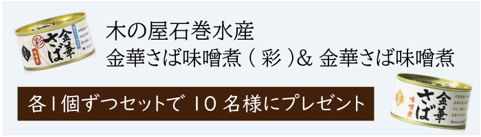 【木の屋石巻水産】金華さば味噌煮(彩)&金華さば味噌煮 各1個ずつセットで10名様にプレゼント